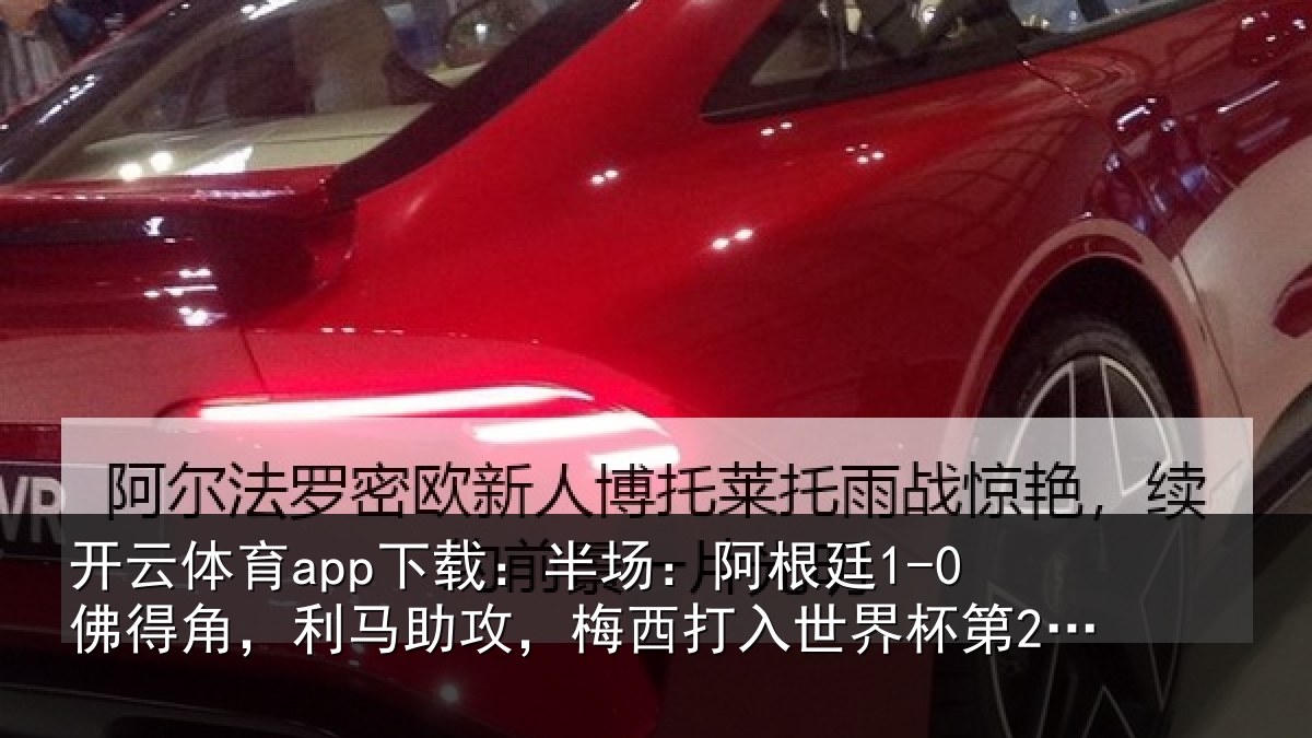 开云体育app下载:半场:阿根廷1-0佛得角,利马助攻,梅西打入世界杯第20球