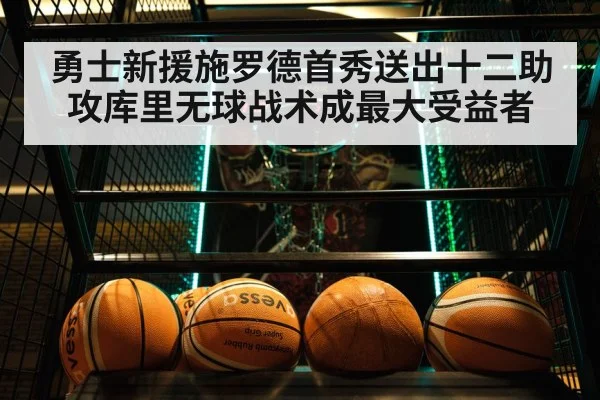 勇士新援施罗德首秀送出十二助攻库里无球战术成最大受益者